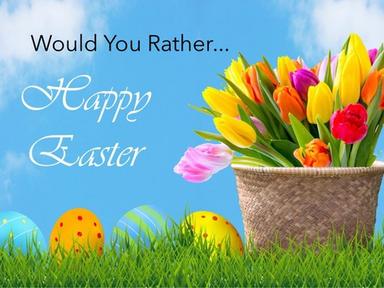 Easter: Would You Rather...