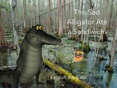 The Sad Alligator Ate a Sandwich 